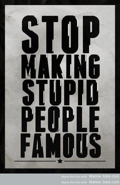 stop-making-stupid-people-famous